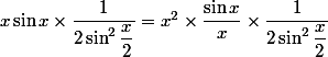 x \sin x \times \dfrac{1}{2\sin ^2 \dfrac{x}2}=x^2 \times \dfrac{\sin x}x \times \dfrac{1}{2\sin ^2 \dfrac{x}2}